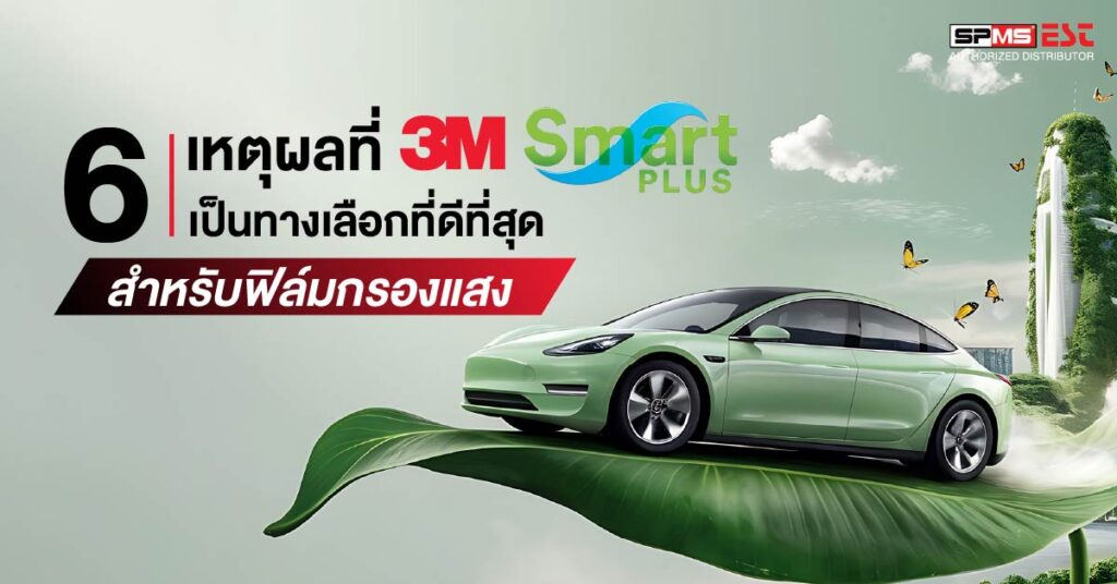 6 เหตุผลที่ 3M Smart Plus เป็นทางเลือกที่ดีที่สุดสำหรับฟิล์มกรองแสง